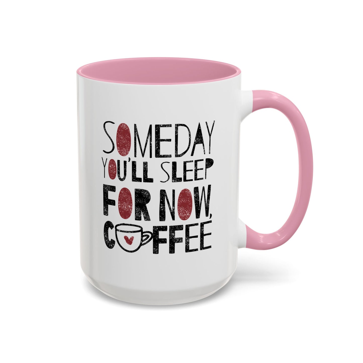 Someday You'll Sleep For Now Coffee - Colorful Mugs (11oz, 15oz)