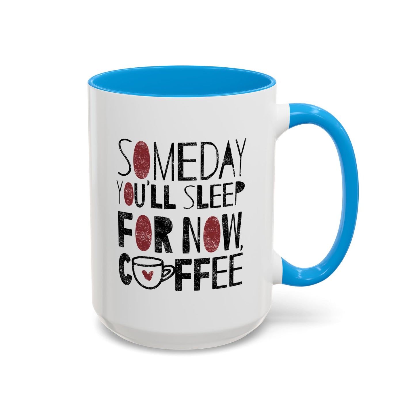 Someday You'll Sleep For Now Coffee - Colorful Mugs (11oz, 15oz)