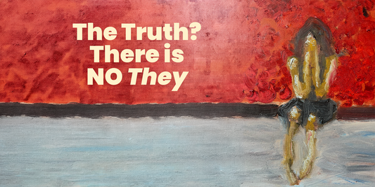 The Truth? There Is No They