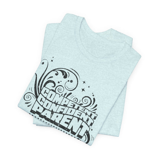 Confident, Competent, Parent - Tshirt