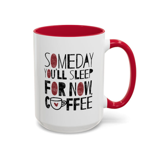 Someday You'll Sleep For Now Coffee - Colorful Mugs (11oz, 15oz)