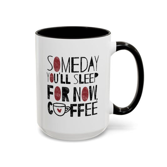 Someday You'll Sleep For Now Coffee - Colorful Mugs (11oz, 15oz)